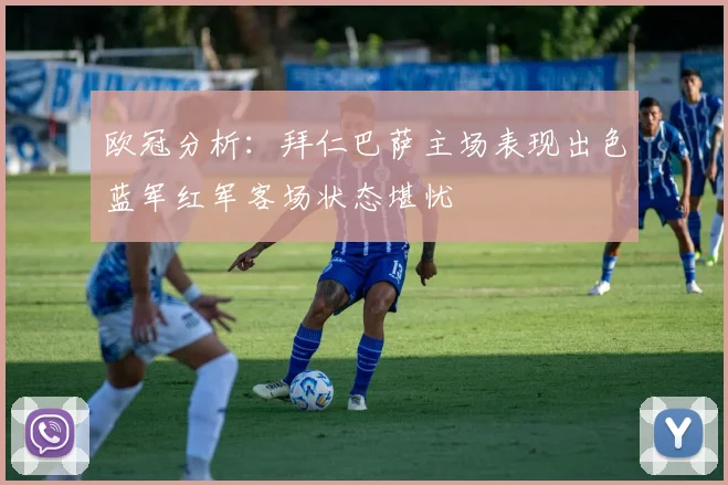 欧冠分析：拜仁巴萨主场表现出色蓝军红军客场状态堪忧