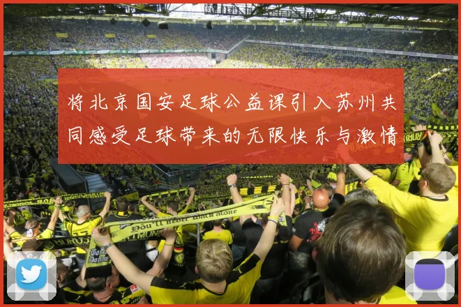 将北京国安足球公益课引入苏州共同感受足球带来的无限快乐与激情