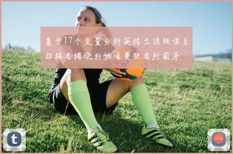 基于17个变量分析英格兰顶级俱乐部排名揭晓利物浦曼联名列前茅