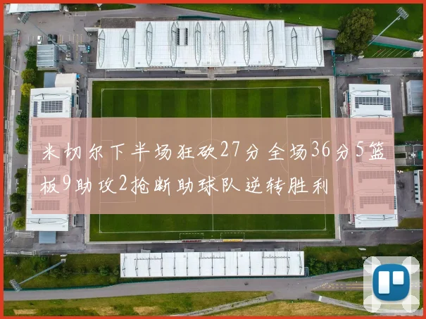 米切尔下半场狂砍27分全场36分5篮板9助攻2抢断助球队逆转胜利