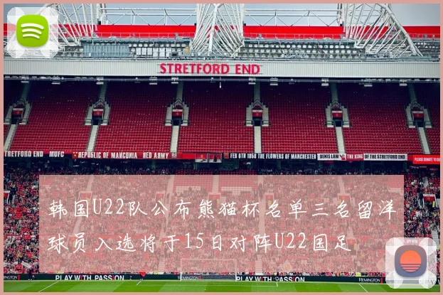 韩国U22队公布熊猫杯名单三名留洋球员入选将于15日对阵U22国足